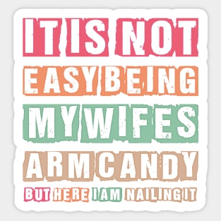 It's Not Easy Being My Wife's Arm Candy Funny Sticker